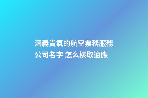 涵義貴氣的航空票務服務公司名字 怎么樣取適應